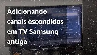 📺 Adicionando canais escondidos numa TV Samsung antiga