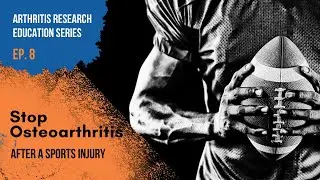Arthritis Research Education Series Ep.8: Stop Osteoarthritis After a Sports Injury