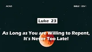 【Luke 23】As Long as You are Willing to Repent, It’s Never Too Late! ｜ACAD Bible Reading
