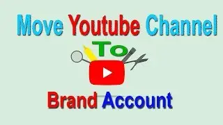 How to move youtube channel to brand account