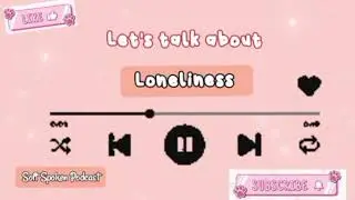 Soft Spoken Podcast (Loneliness)