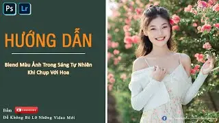 Blend Màu Ảnh Trong Sáng Tự Nhiên Khi Chụp Với Hoa - Blend Màu Đơn Giản Bằng Camera Raw | Ngọc Long.