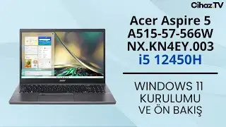 Acer Aspire 5 A515-57-566W NX.KN4EY.003 i5 12450H Windows 11 Kurulumu ve Ön İnceleme