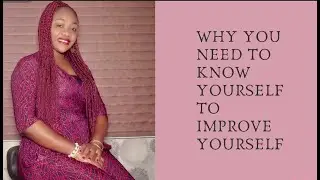 WHY YOU NEED TO KNOW YOURSELF TO IMPROVE YOURSELF