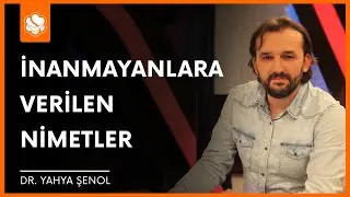 İnanmayanlara Verilen Nimetler | Dr. Yahya Şenol