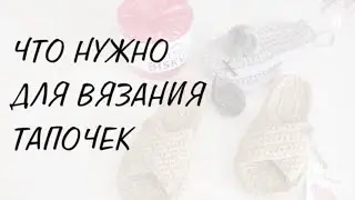 ЧТО НУЖНО ДЛЯ ВЯЗАНИЯ ТАПОЧЕК | СТАРТОВЫЙ НАБОР