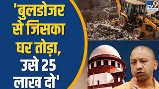 Bulldozer Action : 'बुलडोजर से जिसका घर तोड़ा उसे 25 लाख दो', Supreme Court का Yogi सरकार को आदेश