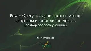 Power Query: создание строки итогов запросом и стоит ли это делать (разбор вопроса ученицы)