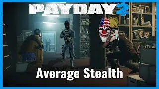 Average Payday 2 Stealth Be Like: