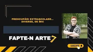 Preocupări extrașcolare...diverse, de mic | Fapte-n ARTE, ediția 7, sezon NOU