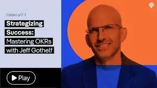 Strategizing Success: Mastering OKRs with Jeff Gothelf