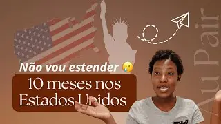 10 MÊSES NOS ESTADOS UNIDOS 🇺🇸 | Não vou estender| Au Pair