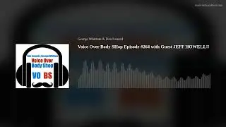 Voice Over Body SHop Episode #264 with Guest JEFF HOWELL!!