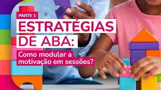 Estratégias de ABA: Como modular a motivação em sessões? Parte 1