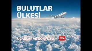 UÇAKLAR VE GÖKYÜZÜ / BULUTLAR ÜLKESİ