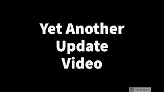 Yet Another Update Video.....
