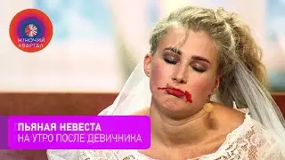 Утро после девичника - нетрезвая невеста в ожидании жениха | Женский Квартал 2020
