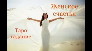ЖЕНСКОЕ СЧАСТЬЯ!!! ТАРО ГАДАНИЕ ОНЛАЙН!