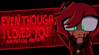 Even Though I Loved You - Animation Meme