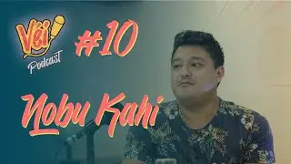 NOBU KAHI - VÉI PODCAST #10