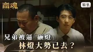 《商魂》 EP6 兄弟被逼「砸燈」　林燈大勢已去？ #傅孟柏 #市原隼人