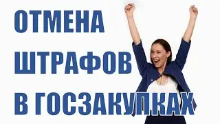 Отмена штрафов в Госзакупках!
