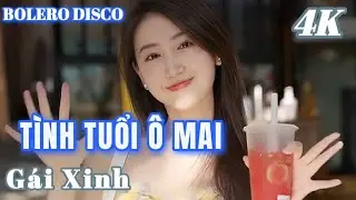 TÌNH TUỔI Ô MAI - BOLERO DISCO GÁI XINH MỚI NHẤT