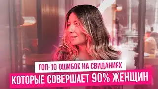 ТОП-10 женских ошибок на свиданиях 🤯😱