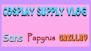 Cosplay Supply Vlog-For Sans, Papyrus, and Grillby cosplays