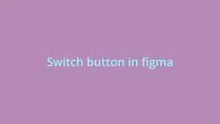figma switch button, figma learn fast