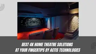 Best 4K Home Theatre Solutions at Your Fingertips by Actis Technologies