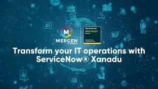 5 Key Features of ServiceNow® Xanadu That Will Transform Your IT Operations - A Mergen's Perspective
