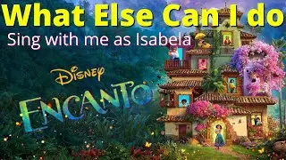 What Else Can I Do Karaoke (Mirabel only) - Sing as Isabela from ENCANTO
