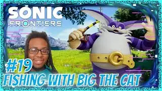 sonic frontiers fishing big the cat! part 19