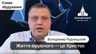 Життя віруючого | Володимир Рудницький | Слово збудування  #філадельфія #київ