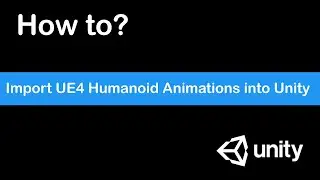 Unity Howtos Series - 02 How to Import UE4 Humanoid Animations into Unity