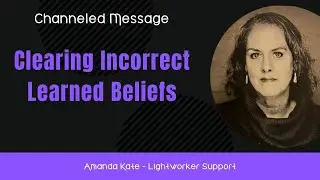 Clearing Incorrect Learned Beliefs | Channeled Message | Arcturians - Amanda Kate