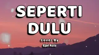 Seperti Dulu Lirik - Exists (Cover by Ejai Aziz)