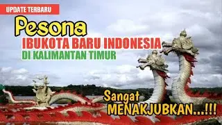 IBUKOTA BARU INDONESIA,DI KALIMANTAN PESONANYA SANGAT MENAKJUBKAN...!!!