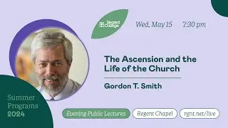 The Ascension and the Life of the Church  - with Gordon T. Smith