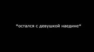 остался с девушкой наедине