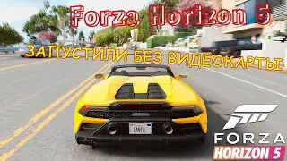 Forza Horizon 5 / ЗАПУСТИЛИ НА ПК БЕЗ ВИДЕОКАРТЫ /