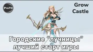 GROW CASTLE | Зачем билд когда есть городские лучники которые могут все | Гроу кастл по вечерам
