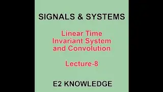 Signals and Systems: Lecture-8- Linear Time Invariant System and Convolution
