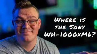 Sony WH-1000XM6 | Why Haven't We Seen It Yet?