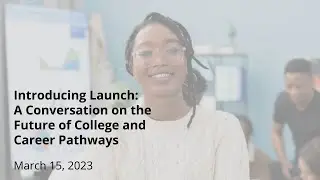Introducing Launch: A Conversation on the Future of College and Career Pathways