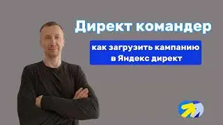 13. Директ командер. Как загрузить рекламную кампанию в интерфейс Яндекс директ