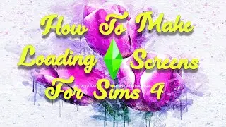 How to Make Loading Screen for Sims 4 *CHECK PINNED TWEET*