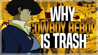 Cowboy Bebop is TRASH
