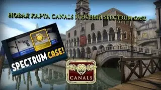 СS GO NEW MAP CANALS AND NEW SPECTRUM CASE/НОВАЯ КАРТА КАНАЛЫ И НОВЫЙ СПЕКТРУМ КЕЙС